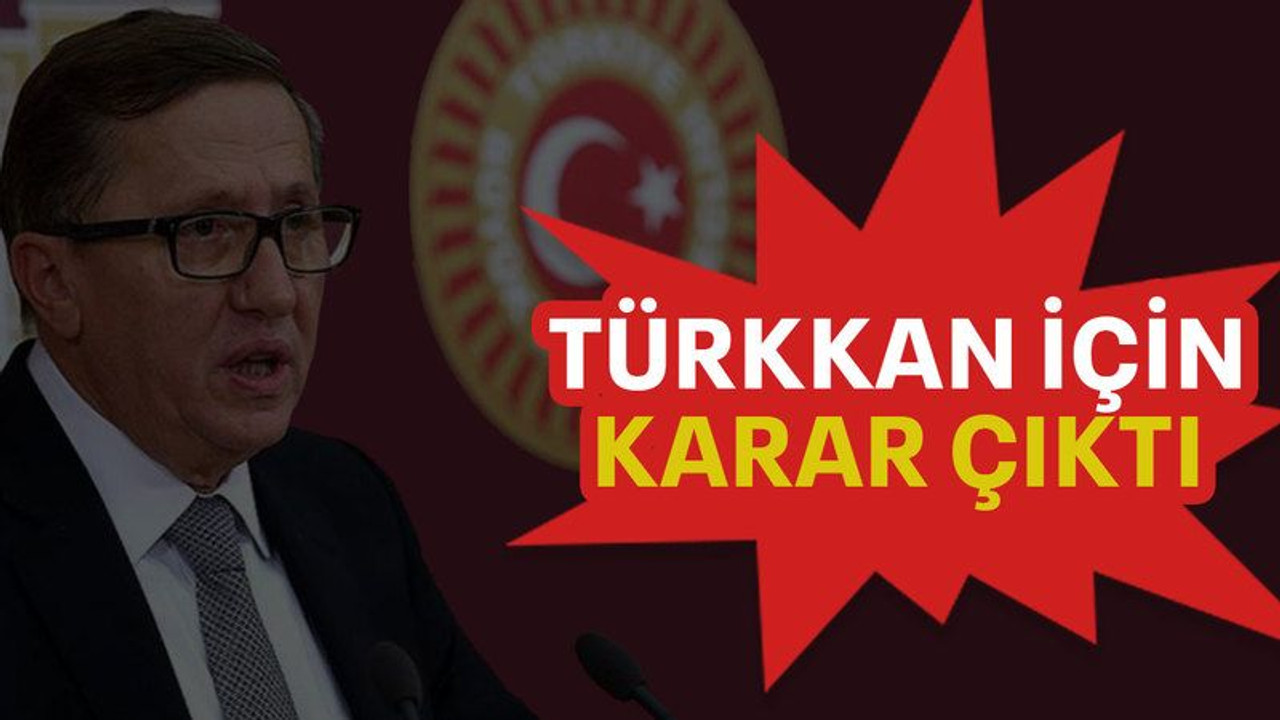 Türkkan için karar çıktı